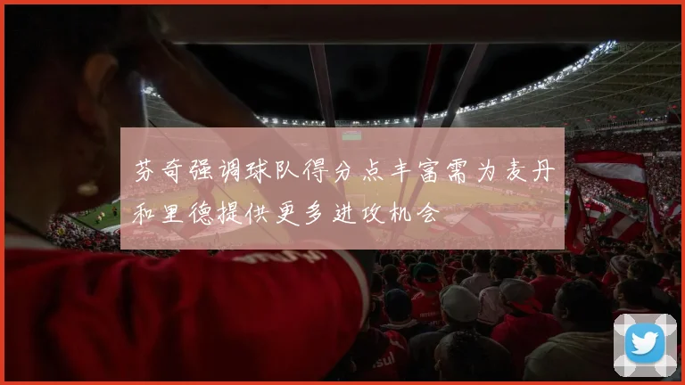 芬奇强调球队得分点丰富需为麦丹和里德提供更多进攻机会