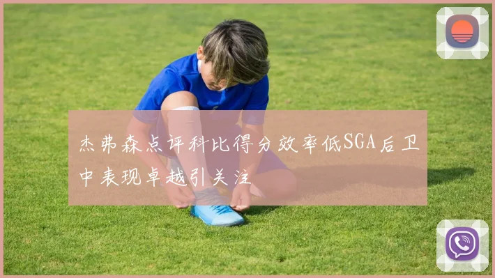杰弗森点评科比得分效率低SGA后卫中表现卓越引关注