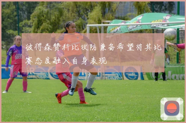 彼得森赞科比攻防兼备希望将其比赛态度融入自身表现