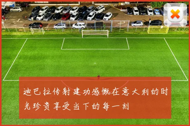 迪巴拉传射建功感慨在意大利的时光珍贵享受当下的每一刻