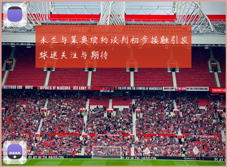米兰与莱奥续约谈判初步接触引发球迷关注与期待
