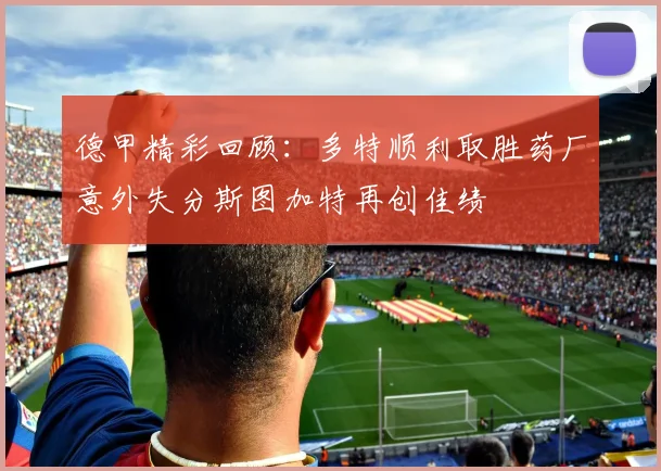 德甲精彩回顾：多特顺利取胜药厂意外失分斯图加特再创佳绩